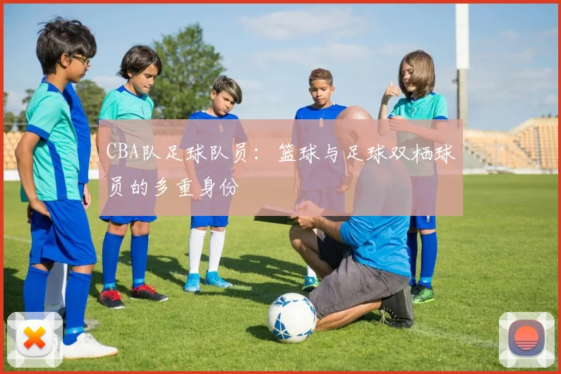 CBA队足球队员：篮球与足球双栖球员的多重身份
